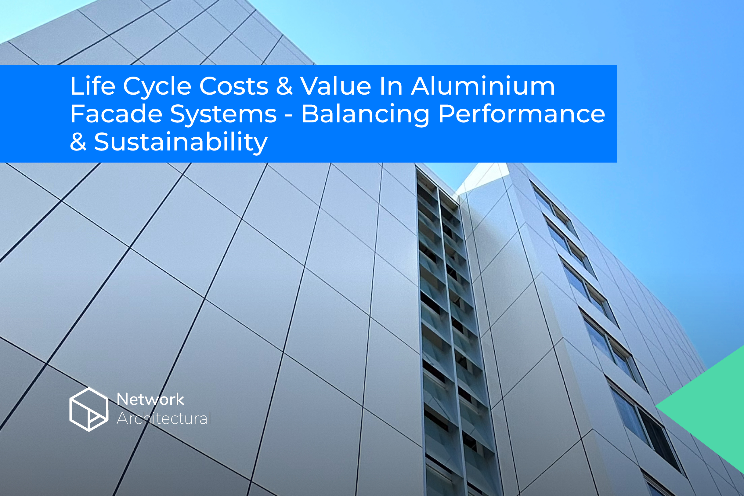 Life Cycle Costs & Value In Aluminium Facade Systems – Balancing Performance & Sustainability